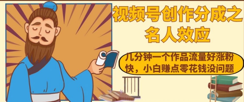 视频号创作分成之名人效应，几分钟一个作品流量好涨粉快，小白赚点零花钱没问题