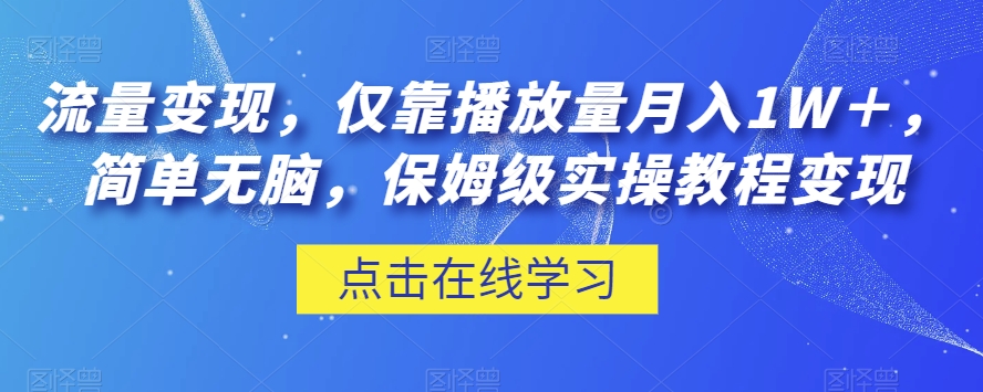 流量变现，仅靠播放量月入1W＋，简单无脑，保姆级实操教程