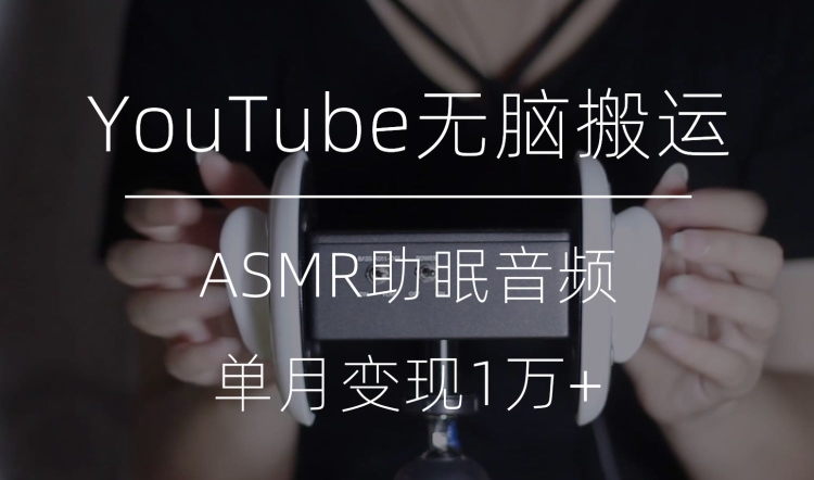 冷门玩法，YouTube无脑搬运ASMR视频，单月变现1万+