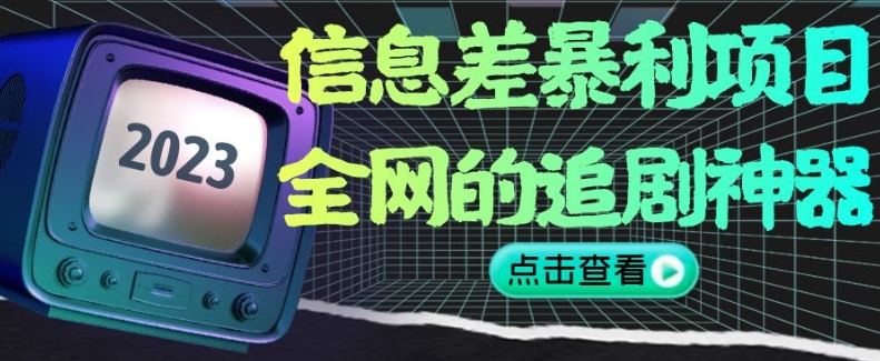 信息差暴利项目，全网的追剧神器,无任何门槛，小白也能月入2W+