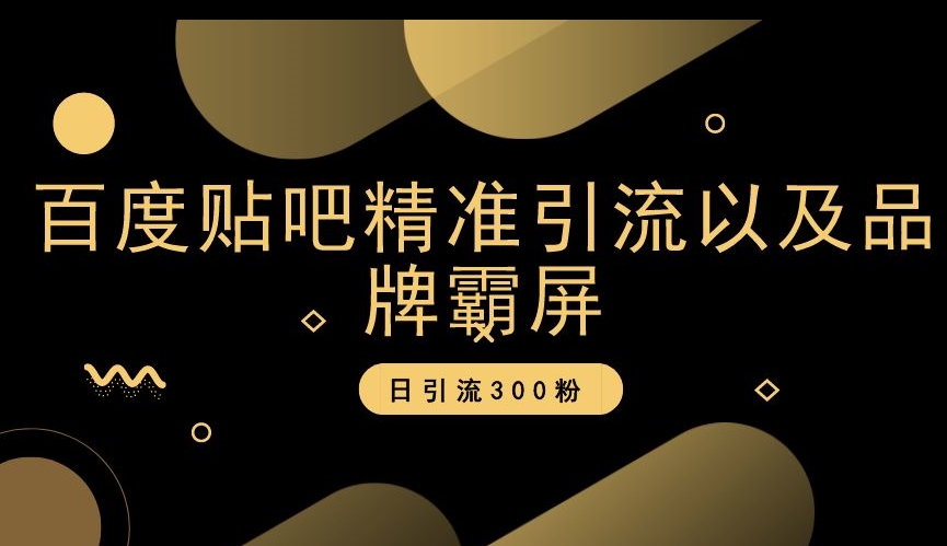 百度贴吧精准引流以及品牌霸屏，日引流300粉