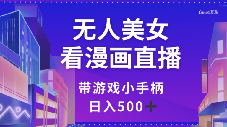无人美女看漫画直播，带游戏小手柄，日入500+