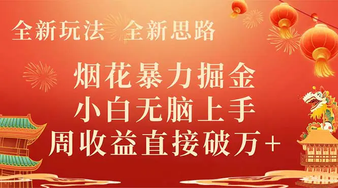 全新玩法，全新思路，烟花暴力掘金，小白无脑上手，周收益破万+