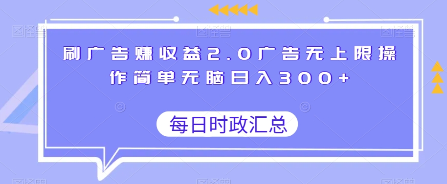 刷广告赚收益2.0，广告无上限，操作简单，无脑日入300+