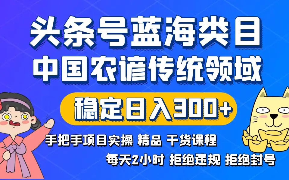 头条号蓝海类目，传统农谚领域实操精品课程，拒绝违规封号，稳定日入300+