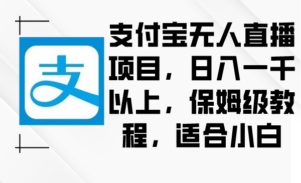 2024年支付宝无人直播项目，日入一千以上，保姆级教程，适合小白