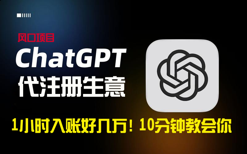 一小时入账好几万！利润大到吓人的ChatGPT代注册小生意，10分钟教会你，风口项目人人可做