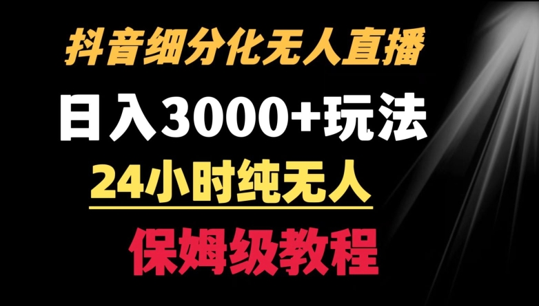 靠抖音细分赛道无人直播，针对宝妈，24小时纯无人，日入3000+的玩法