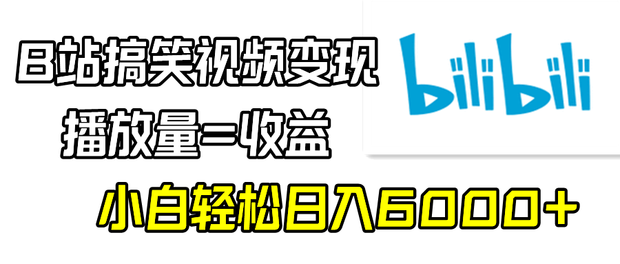 B站搞笑视频变现，播放量=收益，小白轻松月入6000+