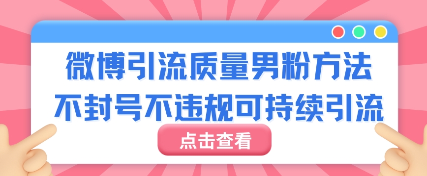 微博引流高质量男粉，不封号不违规不封设备，可持续引流