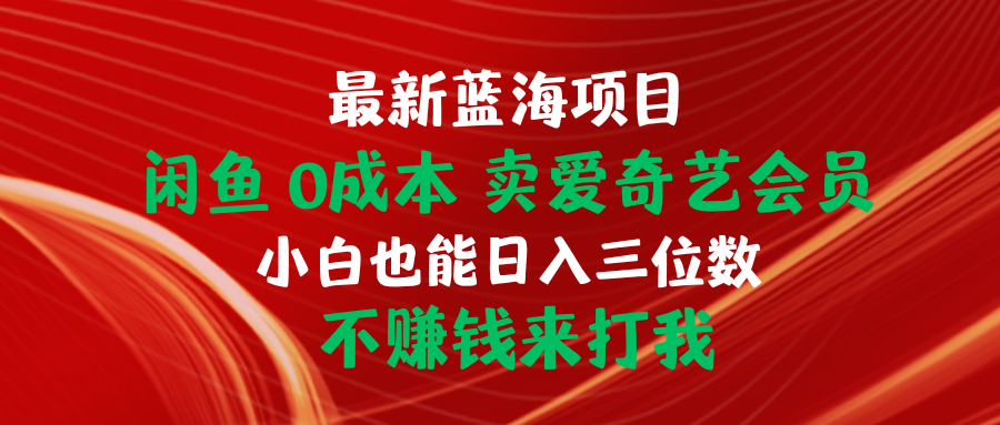 最新蓝海项目 闲鱼0成本 卖爱奇艺会员 小白也能日入三位数 不赚钱来打我
