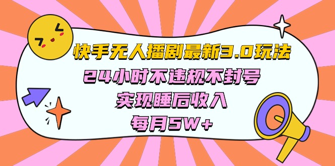 快手 最新无人播剧3.0玩法，24小时不违规不封号，实现睡后收入，每月5W+