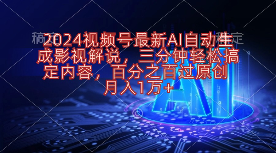 024视频号影视解说项目AI自动生成，三分钟轻松搞定内容，100%过原创，月入1万+