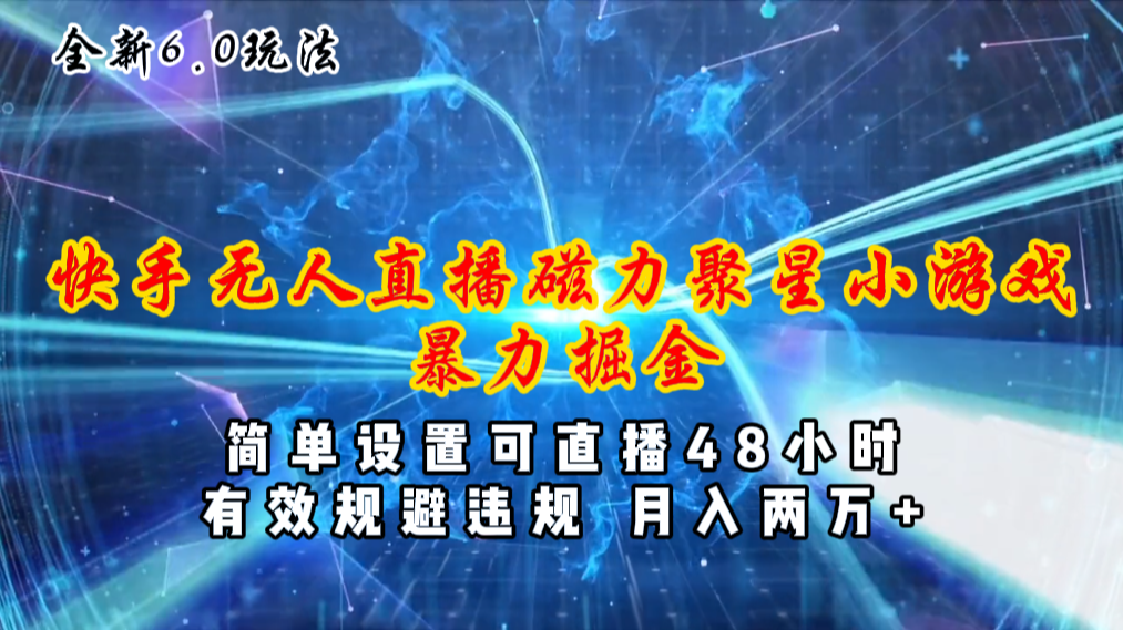 全新6.0快手无人直播，磁力聚星小游戏暴力项目，简单设置，直播48小时，月入两万多