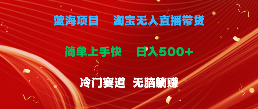 蓝海项目 淘宝无人直播冷门赛道 日赚500+无脑躺赚 小白有手就行