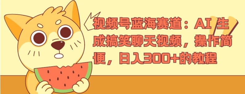 视频号蓝海赛道：AI生成搞笑聊天视频，操作简便，日入300+的教程
