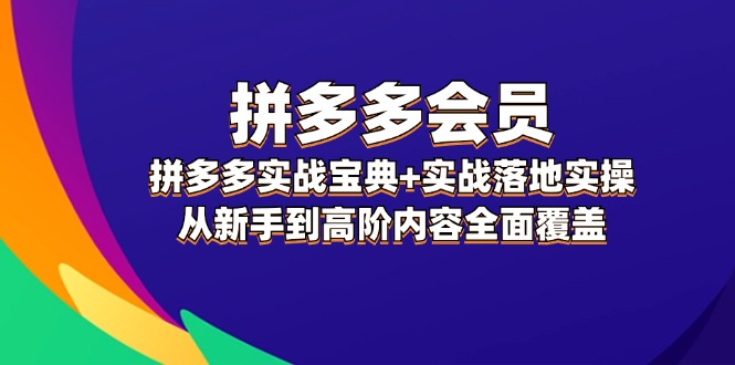 拼多多会员，拼多多实战宝典+实战落地实操，从新手到高阶内容全面覆盖