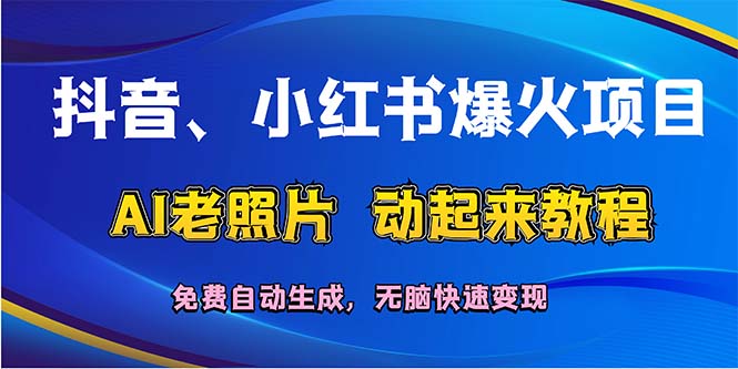 抖音、小红书爆火项目：AI老照片动起来教程，免费自动生成，无脑快速变现