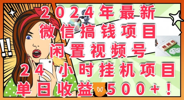 2024年最新微信搞钱项目，闲置视频号24小时挂机项目：单日收益几张