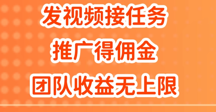 发视频接任务，推广得佣金，做团队推广收益无上限