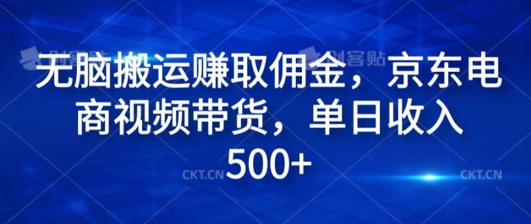 无脑搬运赚取佣金，京东电商视频带货，单日收入500+