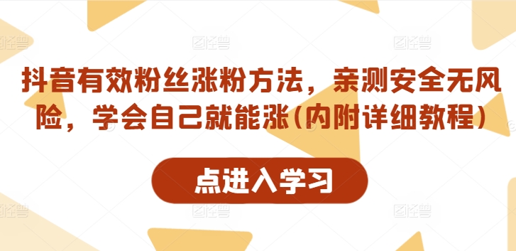 抖音有效粉丝涨粉方法，亲测安全无风险，学会自己就能涨(内附详细教程)