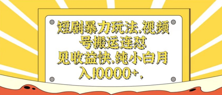 短剧暴力玩法，视频号搬运连怼，见收益快，纯小白月入1w