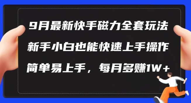 9月最新快手磁力聚星自撸玩法，新手小白也能操作，简单易上手，每月多赚1W+