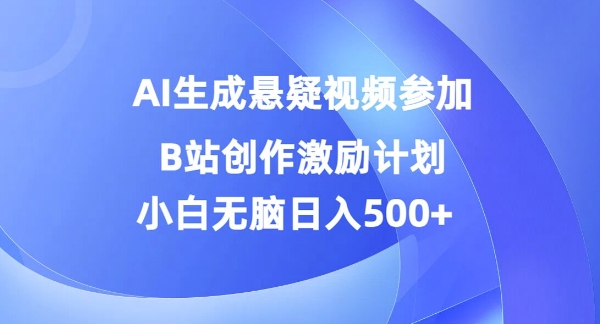 AI生成悬疑视频参加B站创作激励计划，小白无脑日入5百