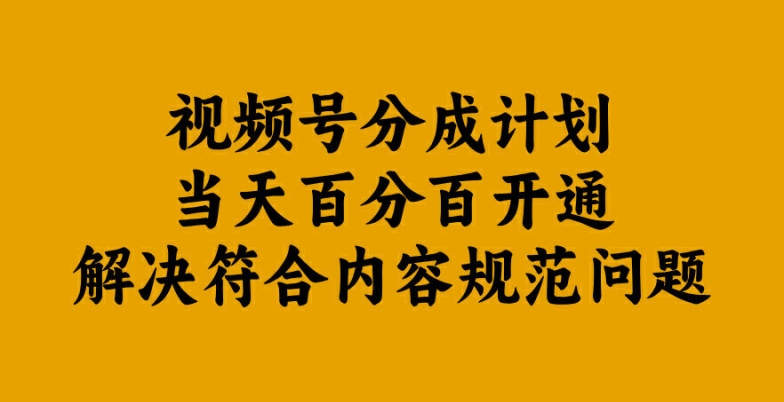 视频号分成计划当天百分百开通，解决符合内容规范问题