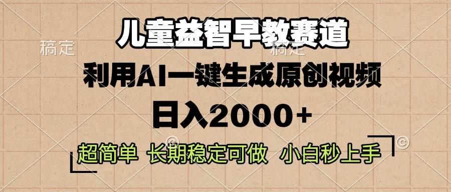 （13665期）儿童益智早教，这个赛道赚翻了，利用AI一键生成原创视频，日入2000+，…中创网-冒泡网赚-福缘创业网网赚学社网络赚钱发发发