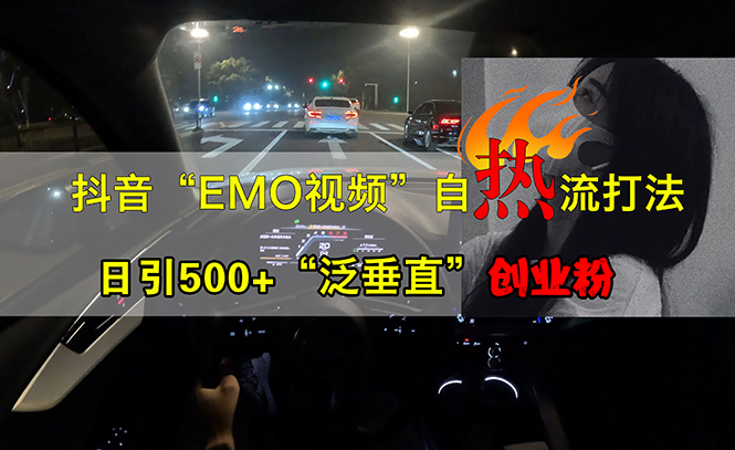 （13029期）抖音EMO视频自热打法，日引500+“泛垂直”创业粉中创网-冒泡网赚-福缘创业网网赚学社网络赚钱发发发