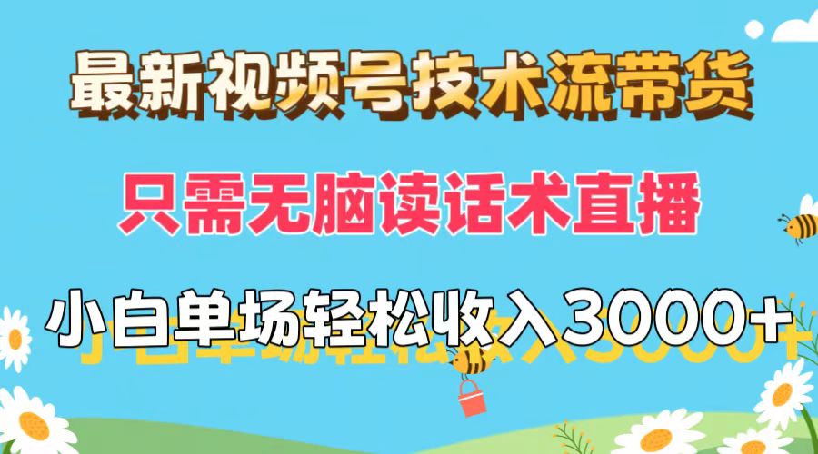 （12318期）最新视频号技术流带货，只需无脑读话术直播，小白单场直播纯收益也能轻…中创网-冒泡网赚-福缘创业网网赚学社网络赚钱发发发