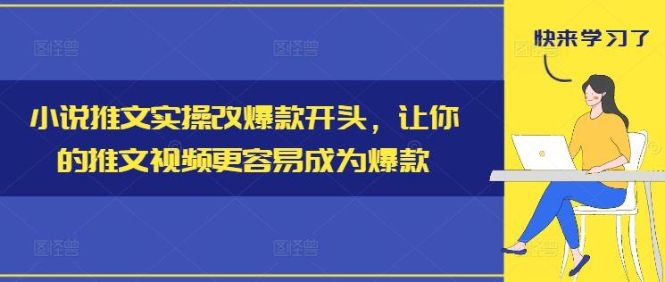 小说推文实操改爆款开头，让你的推文视频更容易成为爆款中创网-冒泡网赚-福缘创业网网赚学社网络赚钱发发发