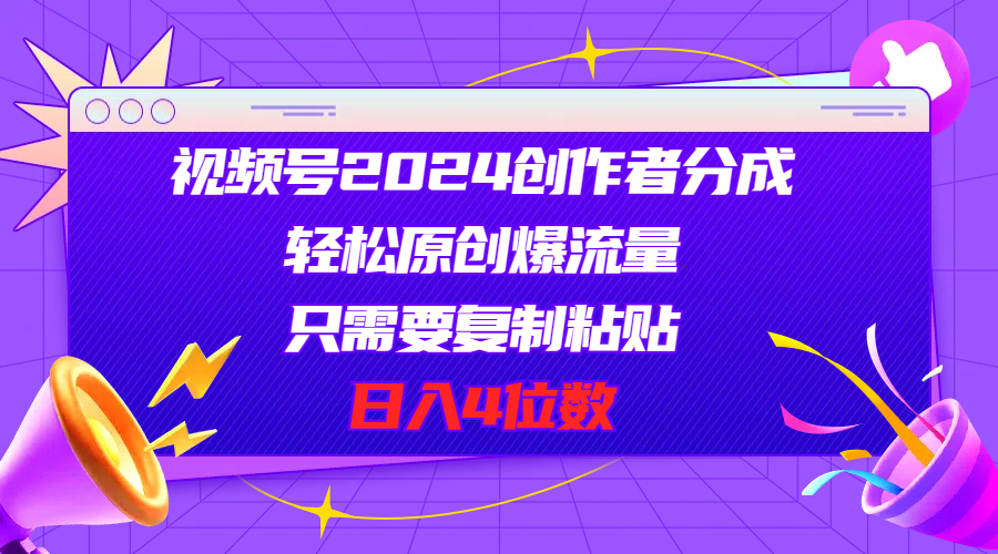 （11018期）视频号2024创作者分成，轻松原创爆流量，只需要复制粘贴，日入4位数中创网-冒泡网赚-福缘创业网网赚学社网络赚钱发发发