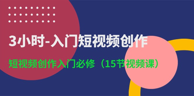 （10715期）3小时-入门短视频创作：短视频创作入门必修（15节视频课）中创网-冒泡网赚-福缘创业网网赚学社网络赚钱发发发