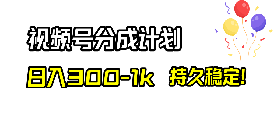 （8376期）视频号分成计划，日入300-1k，持久稳定！中创网-冒泡网赚-福缘创业网网赚学社网络赚钱发发发