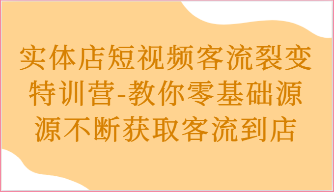 实体店短视频客流裂变特训营-教你零基础源源不断获取客流到店中创网-冒泡网赚-福缘创业网网赚学社网络赚钱发发发