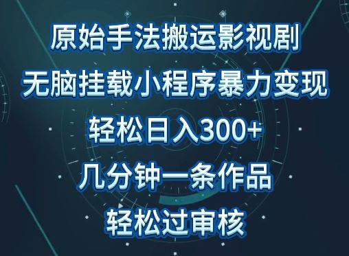 原始手法影视搬运，无脑搬运影视剧，单日收入300+，操作简单，几分钟生成一条视频，轻松过审核【揭秘】中创网-冒泡网赚-福缘创业网网赚学社网络赚钱发发发